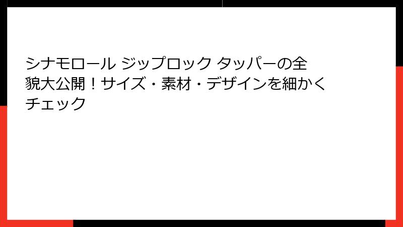シナモロール ジップロック タッパーの全貌大公開！サイズ・素材・デザインを細かくチェック