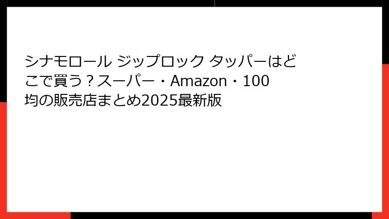 シナモロール ジップロック タッパーはどこで買う？スーパー・Amazon・100均の販売店まとめ2025最新版