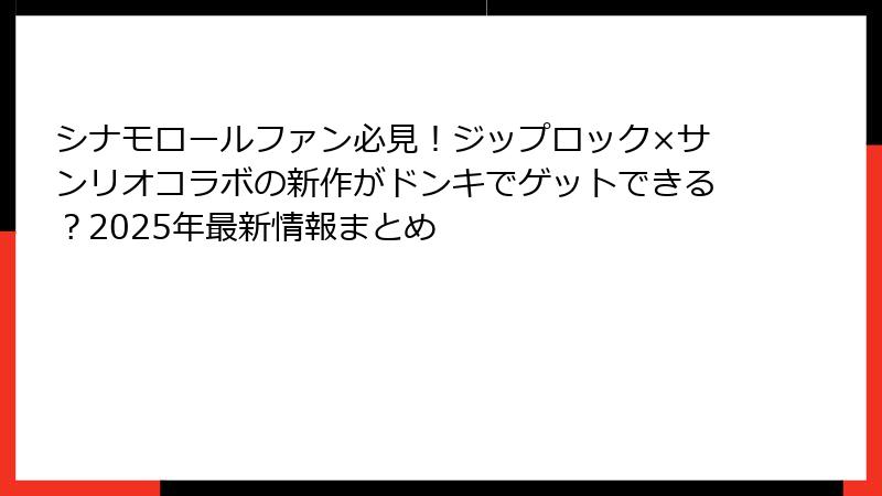 シナモロールファン必見！ジップロック×サンリオコラボの新作がドンキでゲットできる？2025年最新情報まとめ