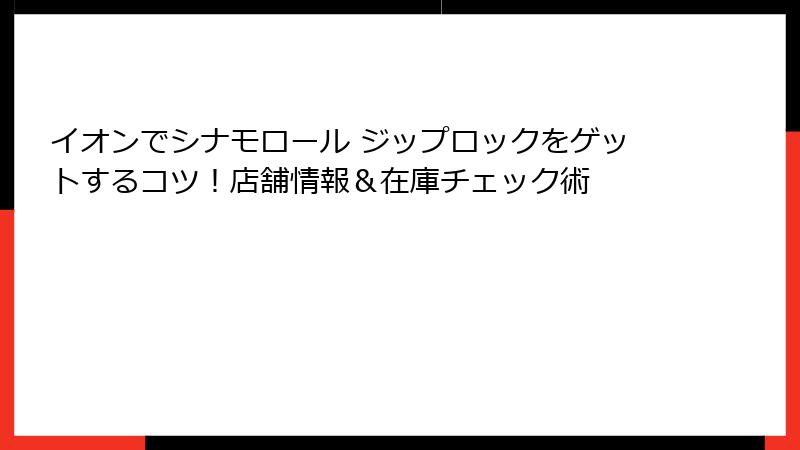イオンでシナモロール ジップロックをゲットするコツ！店舗情報＆在庫チェック術