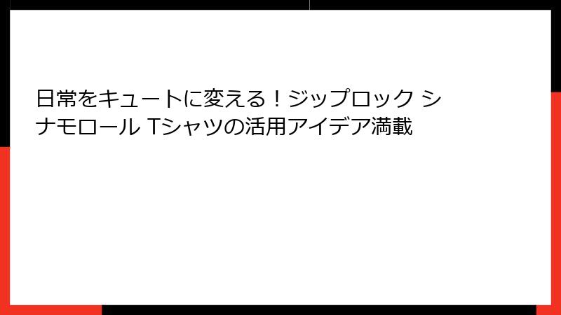 日常をキュートに変える！ジップロック シナモロール Tシャツの活用アイデア満載