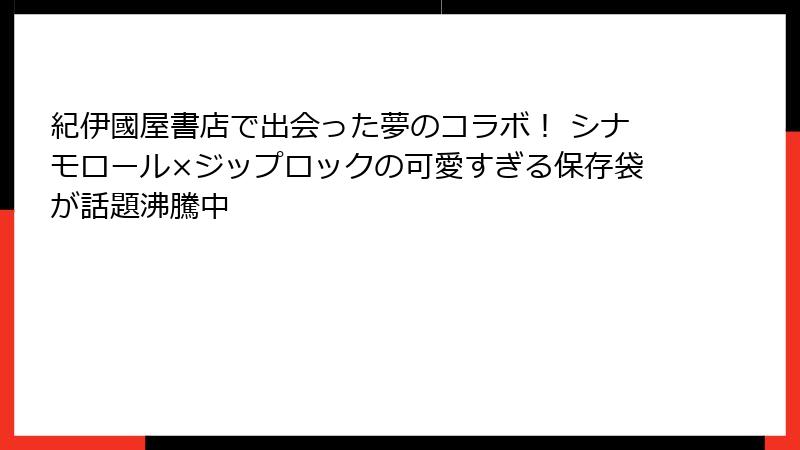 紀伊國屋書店で出会った夢のコラボ！ シナモロール×ジップロックの可愛すぎる保存袋が話題沸騰中