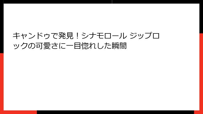 キャンドゥで発見！シナモロール ジップロックの可愛さに一目惚れした瞬間