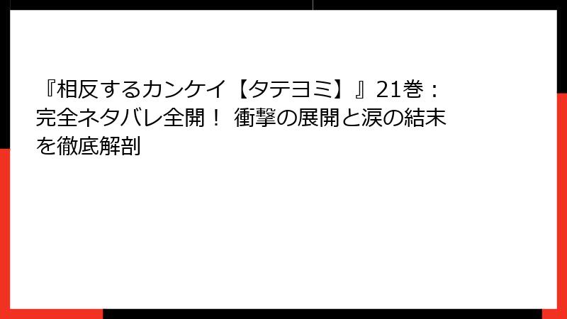『相反するカンケイ【タテヨミ】』21巻:完全ネタバレ全開! 衝撃の展開と涙の結末を徹底解剖
