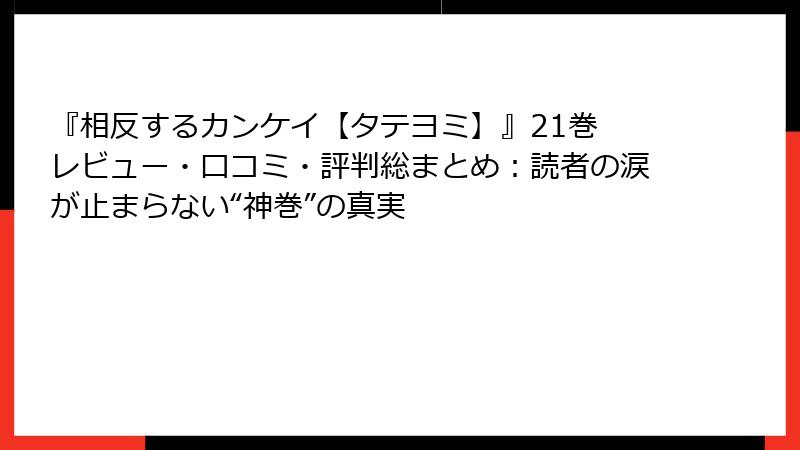 『相反するカンケイ【タテヨミ】』21巻 レビュー・口コミ・評判総まとめ:読者の涙が止まらない“神巻”の真実