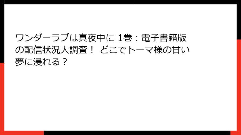 ワンダーラブは真夜中に 1巻：電子書籍版の配信状況大調査！ どこでトーマ様の甘い夢に浸れる？