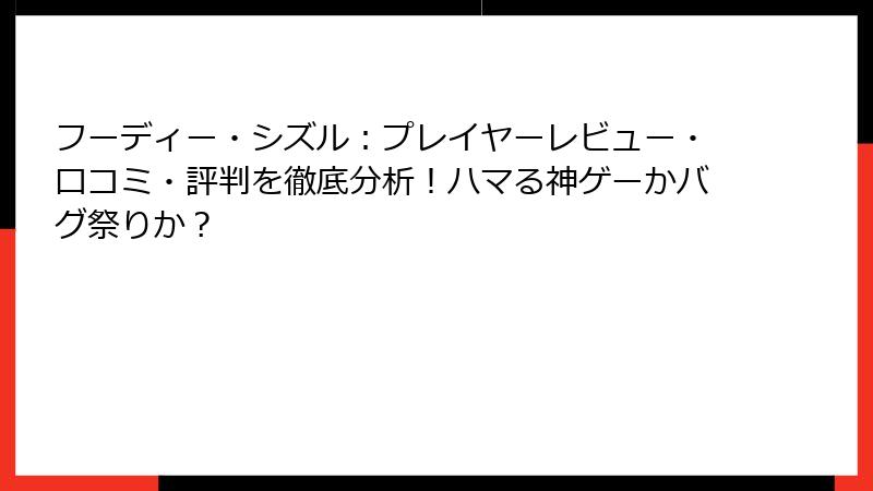 フーディー・シズル：プレイヤーレビュー・口コミ・評判を徹底分析！ハマる神ゲーかバグ祭りか？