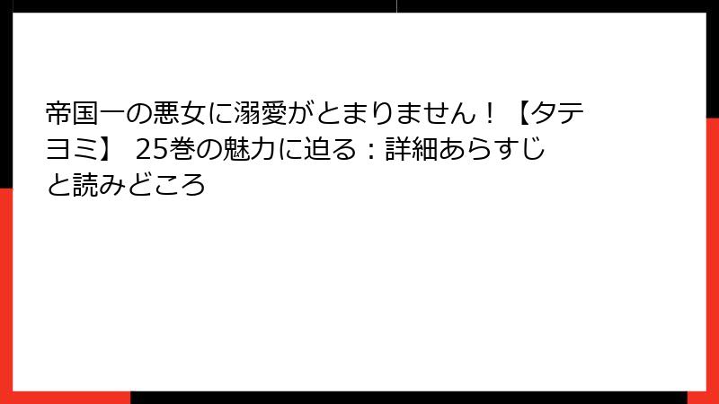 帝国一の悪女に溺愛がとまりません！【タテヨミ】 25巻の魅力に迫る：詳細あらすじと読みどころ