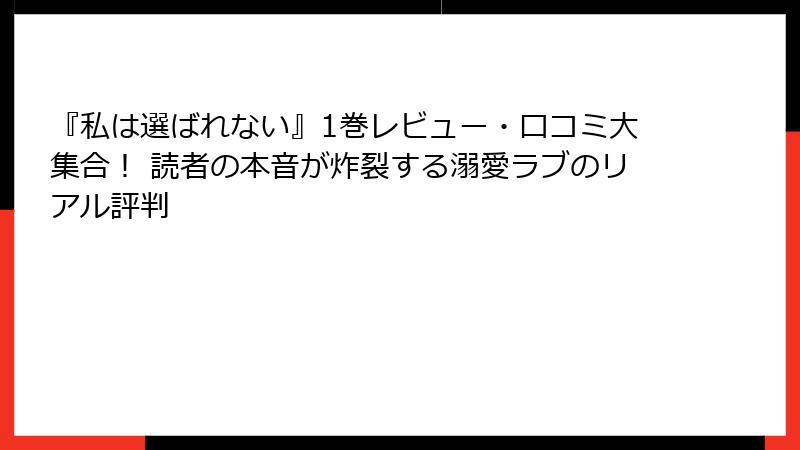 『私は選ばれない』1巻レビュー・口コミ大集合！ 読者の本音が炸裂する溺愛ラブのリアル評判