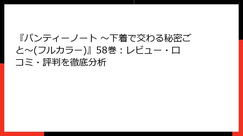 『パンティーノート ～下着で交わる秘密ごと～(フルカラー)』58巻：レビュー・口コミ・評判を徹底分析