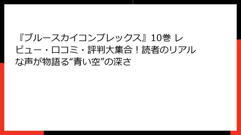 『ブルースカイコンプレックス』10巻 レビュー・口コミ・評判大集合！読者のリアルな声が物語る“青い空”の深さ