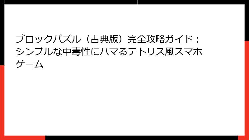 ブロックパズル（古典版）完全攻略ガイド：シンプルな中毒性にハマるテトリス風スマホゲーム