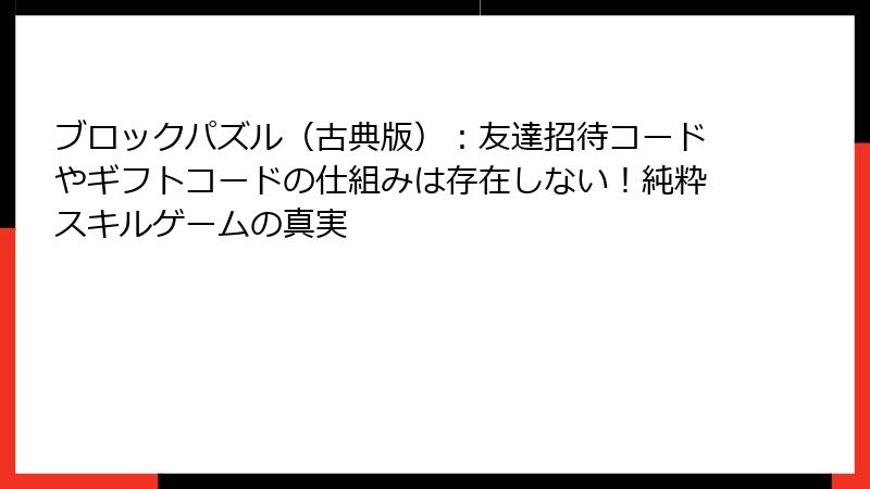 ブロックパズル（古典版）：友達招待コードやギフトコードの仕組みは存在しない！純粋スキルゲームの真実