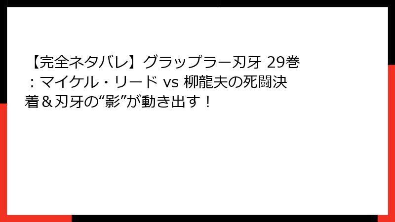 【完全ネタバレ】グラップラー刃牙 29巻：マイケル・リード vs 柳龍夫の死闘決着＆刃牙の“影”が動き出す！