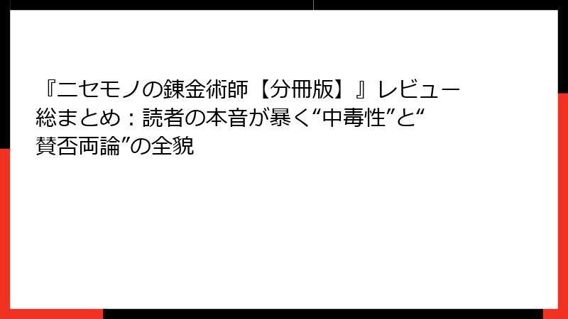 『ニセモノの錬金術師【分冊版】』レビュー総まとめ：読者の本音が暴く“中毒性”と“賛否両論”の全貌