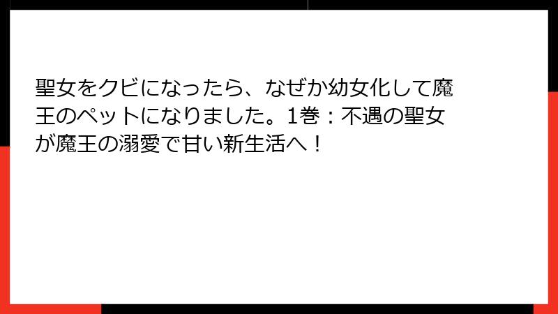聖女をクビになったら、なぜか幼女化して魔王のペットになりました。1巻：不遇の聖女が魔王の溺愛で甘い新生活へ！