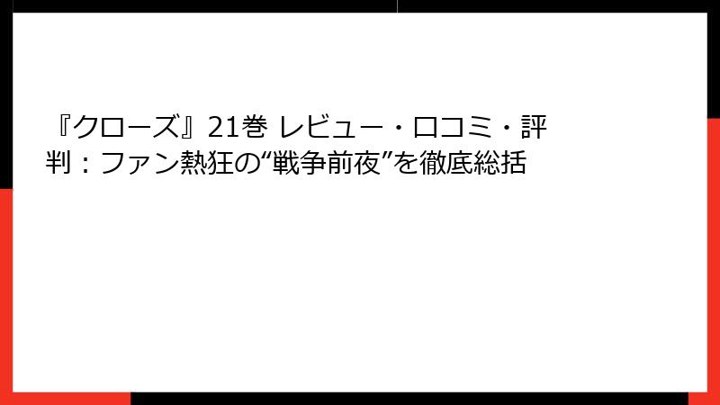 『クローズ』21巻 レビュー・口コミ・評判：ファン熱狂の“戦争前夜”を徹底総括