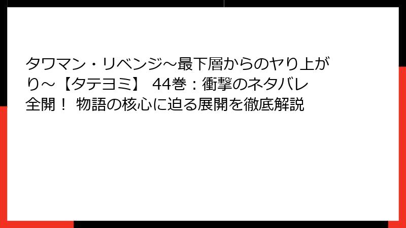 タワマン・リベンジ～最下層からのヤり上がり～【タテヨミ】 44巻：衝撃のネタバレ全開！ 物語の核心に迫る展開を徹底解説