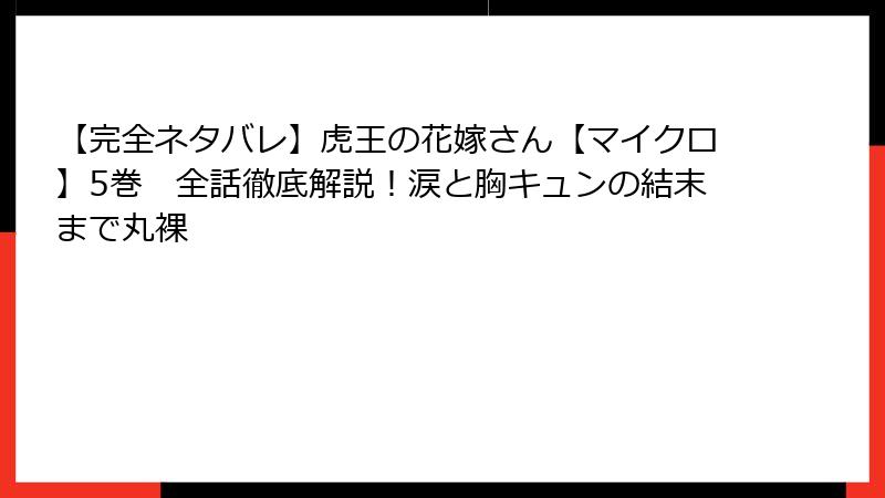 【完全ネタバレ】虎王の花嫁さん【マイクロ】5巻 全話徹底解説!涙と胸キュンの結末まで丸裸