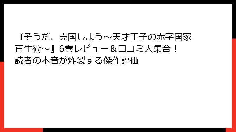 『そうだ、売国しよう～天才王子の赤字国家再生術～』6巻レビュー＆口コミ大集合！ 読者の本音が炸裂する傑作評価
