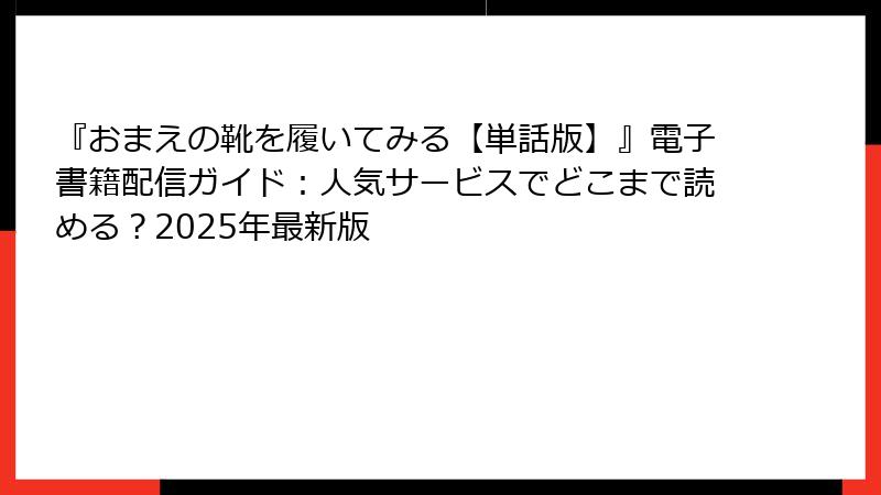 『おまえの靴を履いてみる【単話版】』電子書籍配信ガイド:人気サービスでどこまで読める?2025年最新版