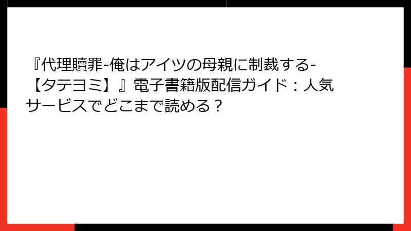 『代理贖罪-俺はアイツの母親に制裁する-【タテヨミ】』電子書籍版配信ガイド：人気サービスでどこまで読める？