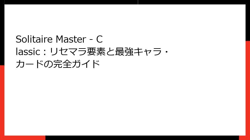 Solitaire Master - Classic：リセマラ要素と最強キャラ・カードの完全ガイド