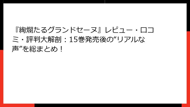 『絢爛たるグランドセーヌ』レビュー・口コミ・評判大解剖:15巻発売後の“リアルな声”を総まとめ!