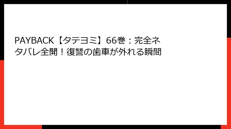 PAYBACK【タテヨミ】66巻：完全ネタバレ全開！復讐の歯車が外れる瞬間