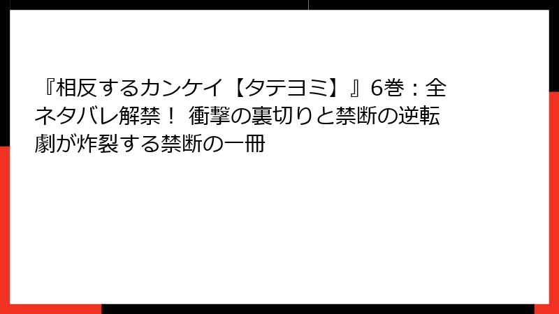 『相反するカンケイ【タテヨミ】』6巻：全ネタバレ解禁！ 衝撃の裏切りと禁断の逆転劇が炸裂する禁断の一冊