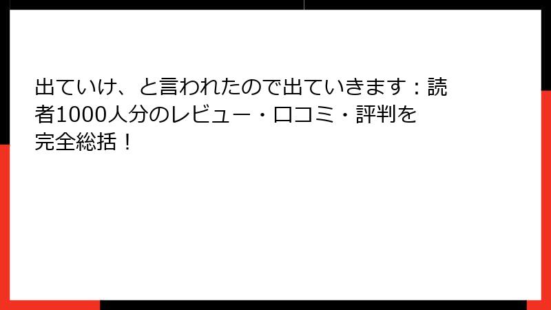 出ていけ、と言われたので出ていきます：読者1000人分のレビュー・口コミ・評判を完全総括！
