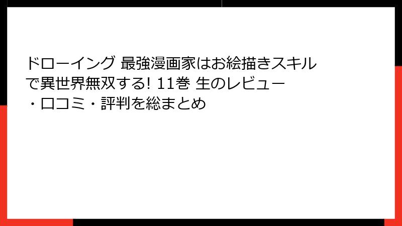 ドローイング 最強漫画家はお絵描きスキルで異世界無双する! 11巻 生のレビュー・口コミ・評判を総まとめ