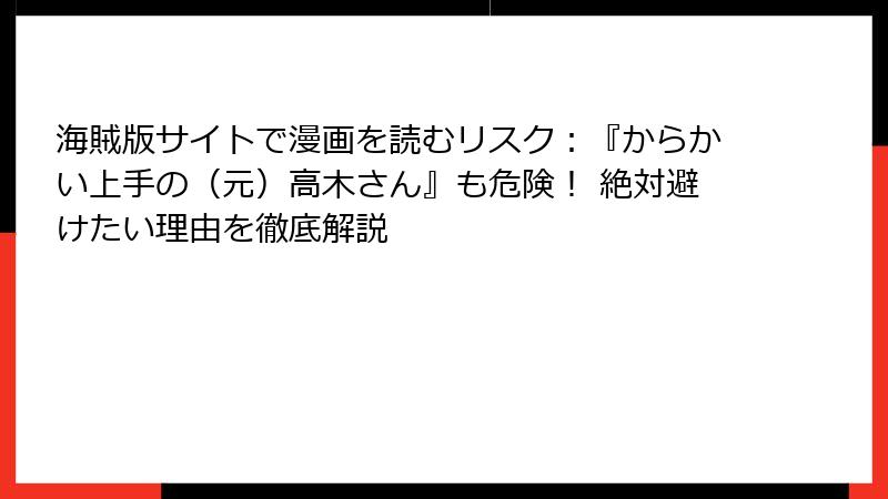 海賊版サイトで漫画を読むリスク：『からかい上手の（元）高木さん』も危険！ 絶対避けたい理由を徹底解説