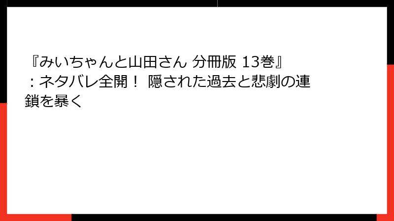 『みいちゃんと山田さん 分冊版 13巻』：ネタバレ全開！ 隠された過去と悲劇の連鎖を暴く