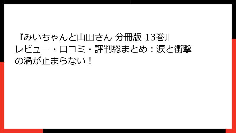 『みいちゃんと山田さん 分冊版 13巻』レビュー・口コミ・評判総まとめ：涙と衝撃の渦が止まらない！