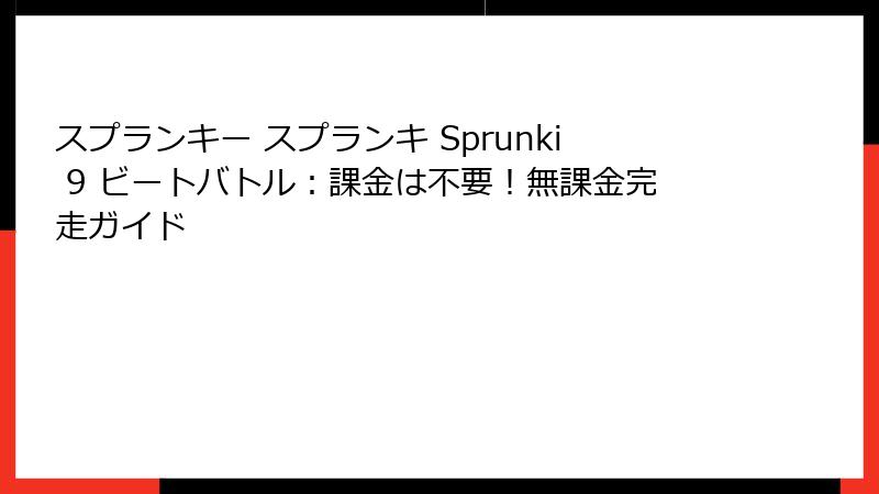 スプランキー スプランキ Sprunki 9 ビートバトル：課金は不要！無課金完走ガイド