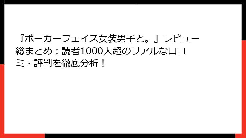『ポーカーフェイス女装男子と。』レビュー総まとめ：読者1000人超のリアルな口コミ・評判を徹底分析！