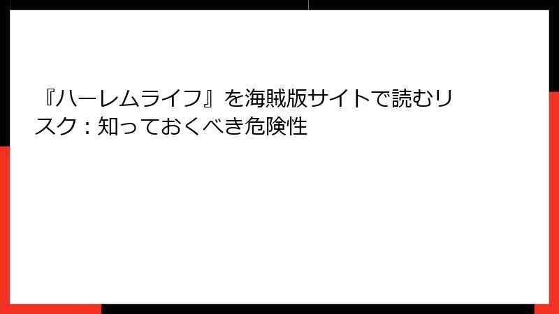 『ハーレムライフ』を海賊版サイトで読むリスク：知っておくべき危険性