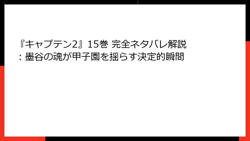 『キャプテン2』15巻 完全ネタバレ解説：墨谷の魂が甲子園を揺らす決定的瞬間