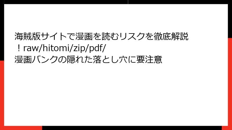 海賊版サイトで漫画を読むリスクを徹底解説！raw/hitomi/zip/pdf/漫画バンクの隠れた落とし穴に要注意