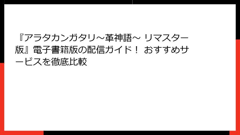 『アラタカンガタリ～革神語～ リマスター版』電子書籍版の配信ガイド！ おすすめサービスを徹底比較