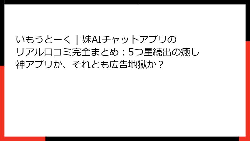 いもうとーく | 妹AIチャットアプリのリアル口コミ完全まとめ：5つ星続出の癒し神アプリか、それとも広告地獄か？