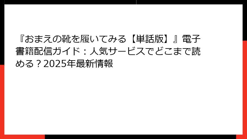 『おまえの靴を履いてみる【単話版】』電子書籍配信ガイド：人気サービスでどこまで読める？2025年最新情報