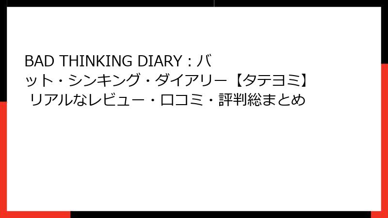 BAD THINKING DIARY：バット・シンキング・ダイアリー【タテヨミ】 リアルなレビュー・口コミ・評判総まとめ