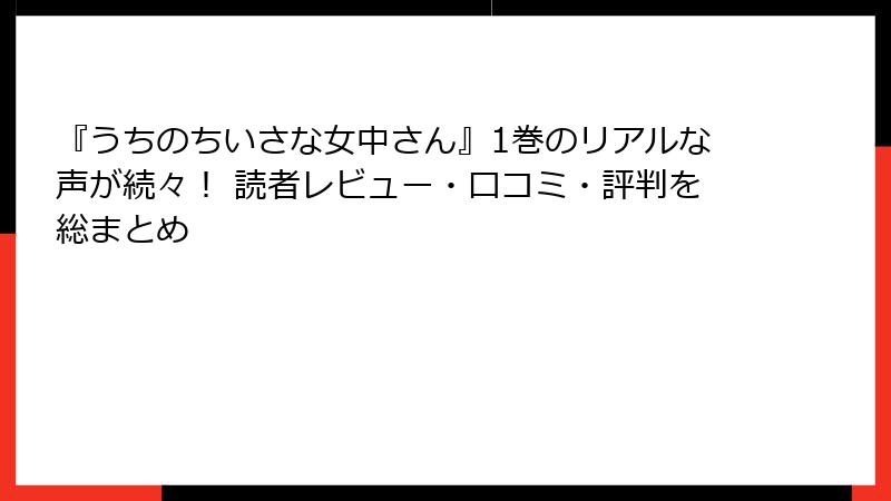 『うちのちいさな女中さん』1巻のリアルな声が続々！ 読者レビュー・口コミ・評判を総まとめ