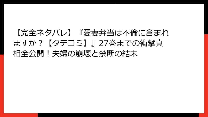 【完全ネタバレ】『愛妻弁当は不倫に含まれますか？【タテヨミ】』27巻までの衝撃真相全公開！夫婦の崩壊と禁断の結末