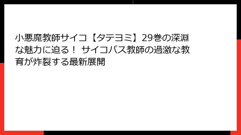 小悪魔教師サイコ【タテヨミ】29巻の深淵な魅力に迫る！ サイコパス教師の過激な教育が炸裂する最新展開