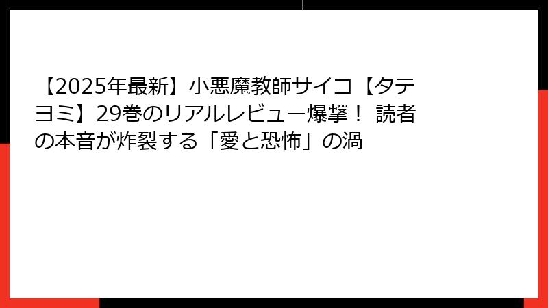 【2025年最新】小悪魔教師サイコ【タテヨミ】29巻のリアルレビュー爆撃！ 読者の本音が炸裂する「愛と恐怖」の渦