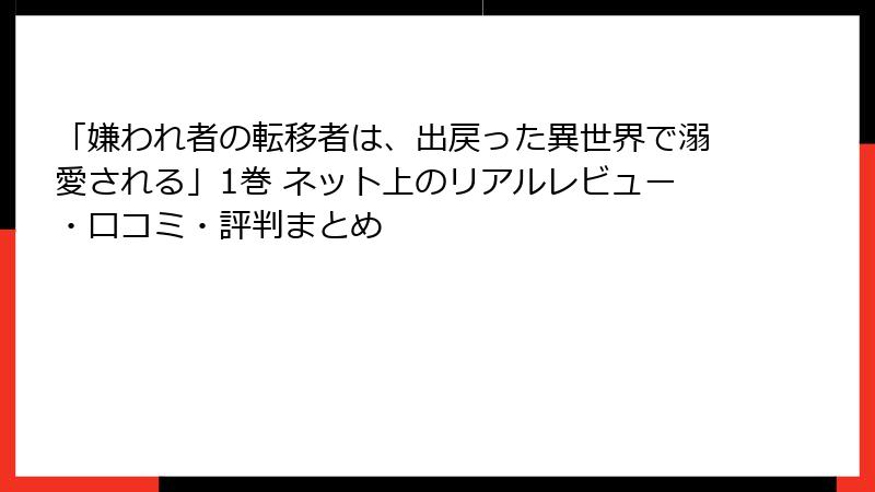 「嫌われ者の転移者は、出戻った異世界で溺愛される」1巻 ネット上のリアルレビュー・口コミ・評判まとめ