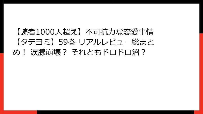 【読者1000人超え】不可抗力な恋愛事情【タテヨミ】59巻 リアルレビュー総まとめ！ 涙腺崩壊？ それともドロドロ沼？